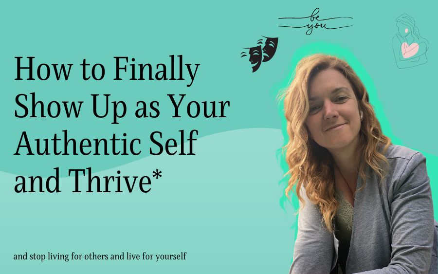 How to Finally Show Up as Your Authentic Self and Thrive